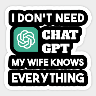 i don't need Chat GPT My Wify Knows Everything Sticker